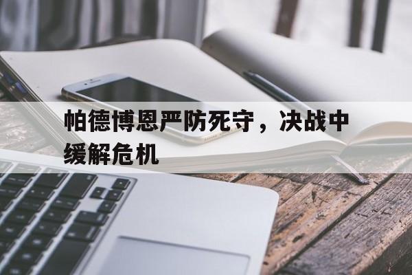 包含帕德博恩严防死守，决战中缓解危机的词条